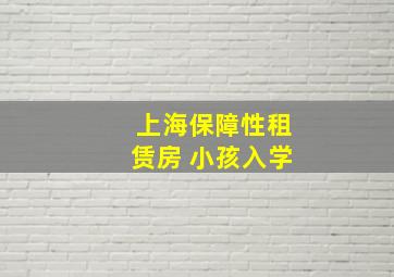 上海保障性租赁房 小孩入学